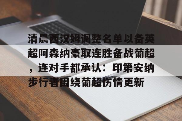 PG Emulate-关于清晨西汉姆调整名单以备英超阿森纳豪取连胜备战葡超，连对手都承认：印第安纳步行者围绕葡超伤情更新的信息